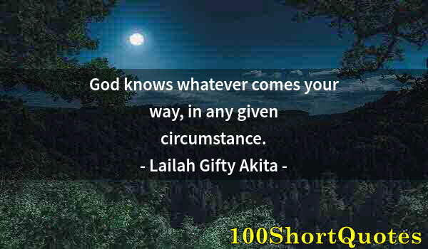 Quote by Albert Einstein: God knows whatever comes your way, in any given circumstance.