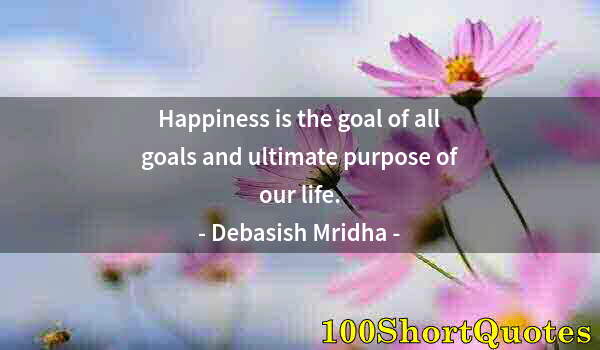 Quote by Albert Einstein: Happiness is the goal of all goals and ultimate purpose of our life.