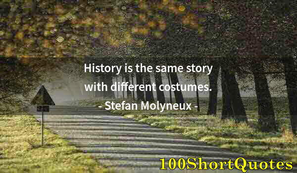 Quote by Albert Einstein: History is the same story with different costumes.