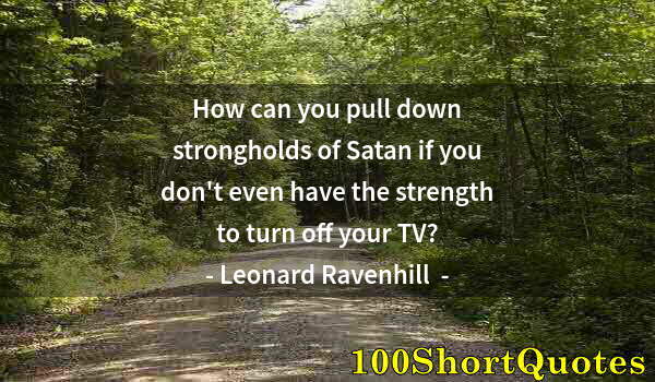 Quote by Albert Einstein: How can you pull down strongholds of Satan if you don't even have the strength to turn off your TV?