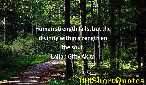 Quote by Albert Einstein: Human strength fails, but the divinity within strength en the soul.