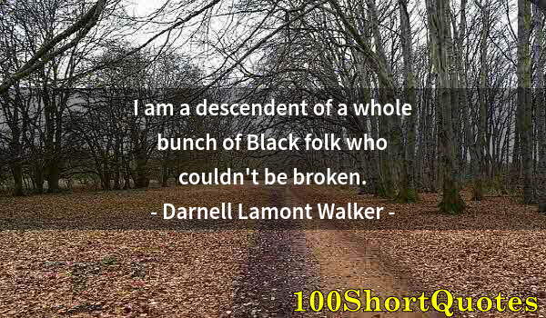 Quote by Albert Einstein: I am a descendent of a whole bunch of Black folk who couldn't be broken.