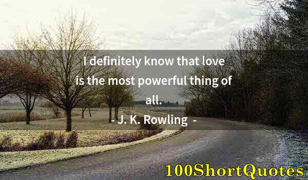 Quote by Albert Einstein: I definitely know that love is the most powerful thing of all.