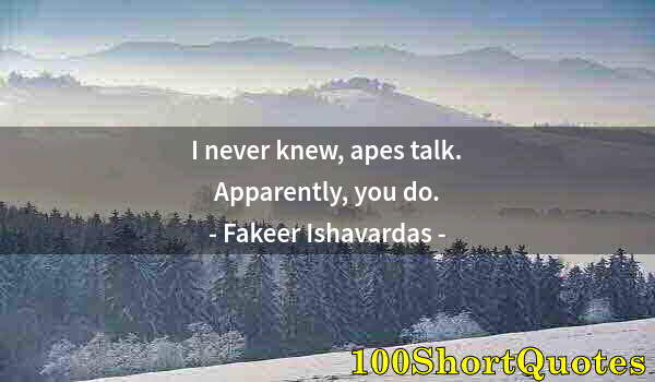 Quote by Albert Einstein: I never knew, apes talk. Apparently, you do.