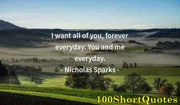 Quote by Albert Einstein: I want all of you, forever everyday. You and me everyday.