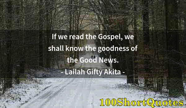 Quote by Albert Einstein: If we read the Gospel, we shall know the goodness of the Good News.
