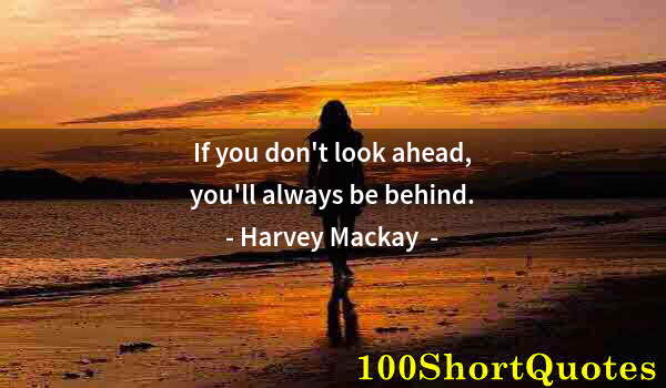 Quote by Albert Einstein: If you don't look ahead, you'll always be behind.