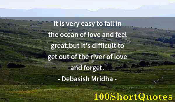 Quote by Albert Einstein: It is very easy to fall in the ocean of love and feel great,but it's difficult to get out of the riv...