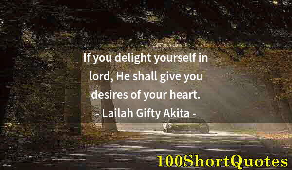 Quote by Albert Einstein: If you delight yourself in lord, He shall give you desires of your heart.