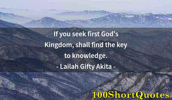 Quote by Albert Einstein: If you seek first God's Kingdom, shall find the key to knowledge.