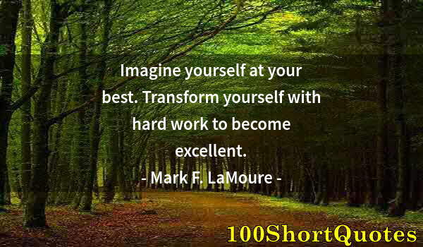 Quote by Albert Einstein: Imagine yourself at your best. Transform yourself with hard work to become excellent.