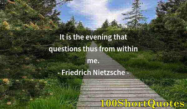 Quote by Albert Einstein: It is the evening that questions thus from within me.