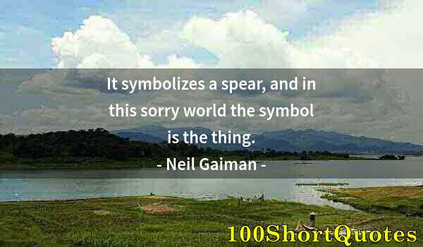 Quote by Albert Einstein: It symbolizes a spear, and in this sorry world the symbol is the thing.