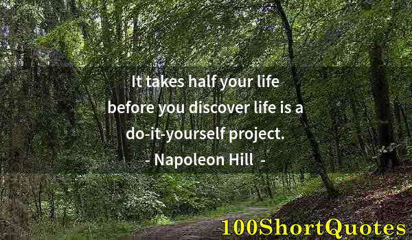 Quote by Albert Einstein: It takes half your life before you discover life is a do-it-yourself project.