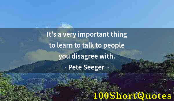 Quote by Albert Einstein: It's a very important thing to learn to talk to people you disagree with.