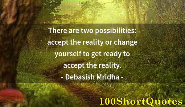 Quote by Albert Einstein: There are two possibilities: accept the reality or change yourself to get ready to accept the realit...