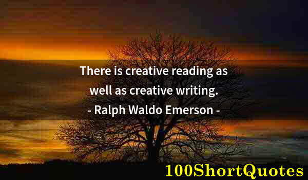 Quote by Albert Einstein: There is creative reading as well as creative writing.
