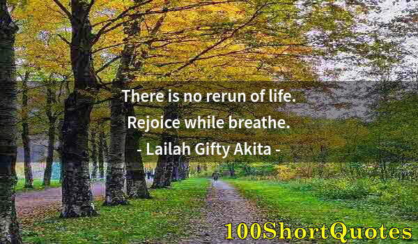 Quote by Albert Einstein: There is no rerun of life. Rejoice while breathe.