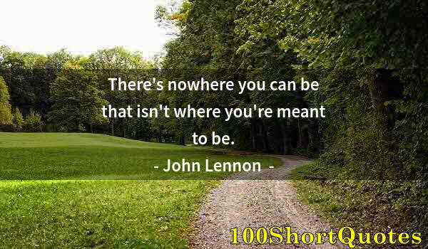 Quote by Albert Einstein: There's nowhere you can be that isn't where you're meant to be.