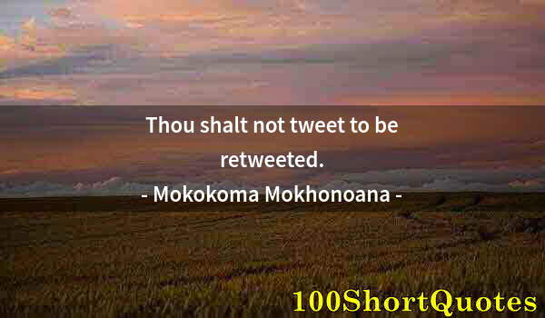 Quote by Albert Einstein: Thou shalt not tweet to be retweeted.