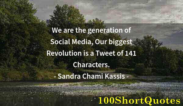 Quote by Albert Einstein: We are the generation of Social Media, Our biggest Revolution is a Tweet of 141 Characters.