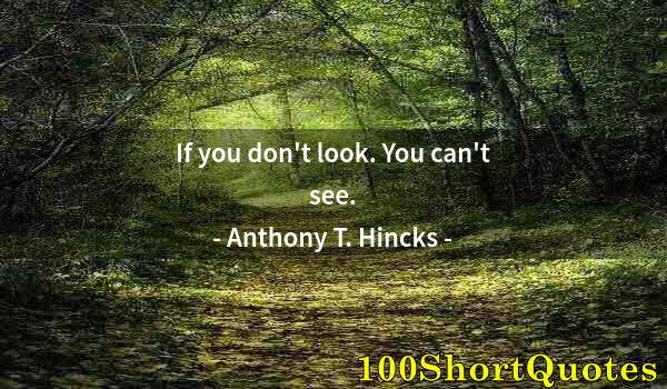 Quote by Albert Einstein: If you don't look. You can't see.