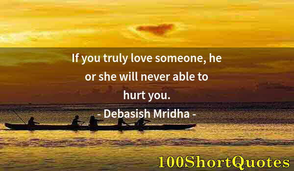 Quote by Albert Einstein: If you truly love someone, he or she will never able to hurt you.