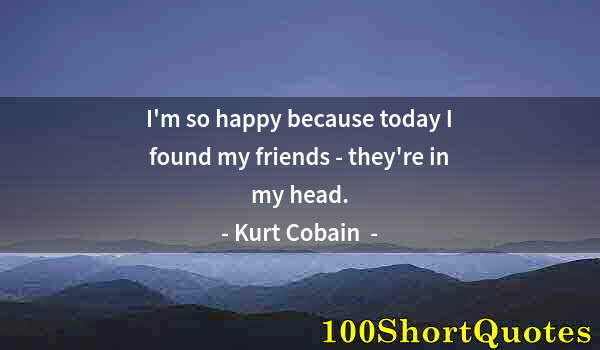 Quote by Albert Einstein: I'm so happy because today I found my friends - they're in my head.