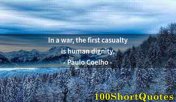 Quote by Albert Einstein: In a war, the first casualty is human dignity.