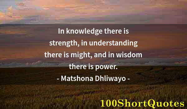 Quote by Albert Einstein: In knowledge there is strength, in understanding there is might, and in wisdom there is power.