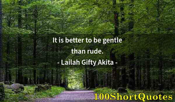 Quote by Albert Einstein: It is better to be gentle than rude.