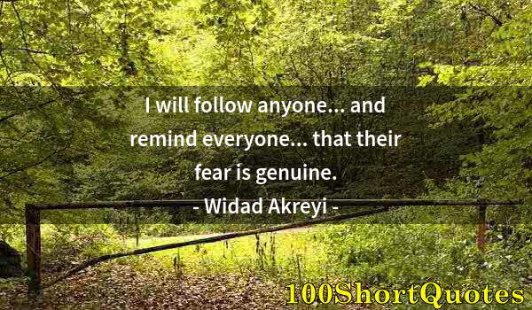 Quote by Albert Einstein: I will follow anyone... and remind everyone... that their fear is genuine.