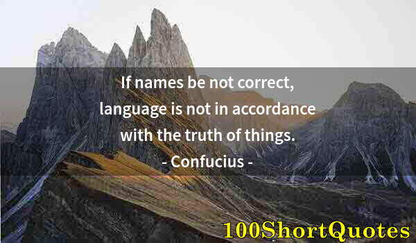 Quote by Albert Einstein: If names be not correct, language is not in accordance with the truth of things.