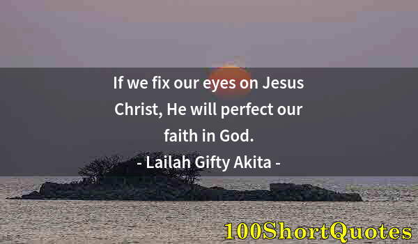 Quote by Albert Einstein: If we fix our eyes on Jesus Christ, He will perfect our faith in God.
