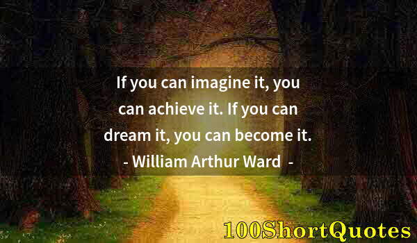 Quote by Albert Einstein: If you can imagine it, you can achieve it. If you can dream it, you can become it.
