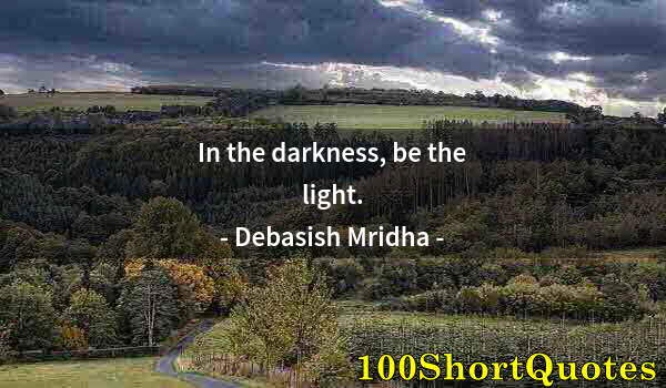 Quote by Albert Einstein: In the darkness, be the light.