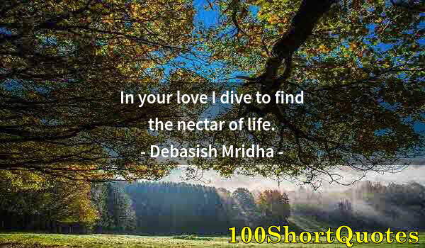 Quote by Albert Einstein: In your love I dive to find the nectar of life.