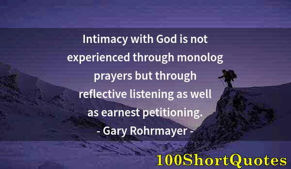 Quote by Albert Einstein: Intimacy with God is not experienced through monolog prayers but through reflective listening as wel...
