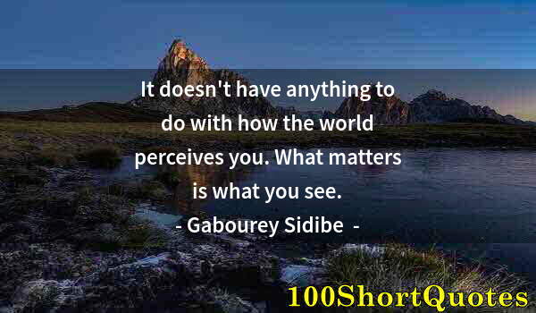 Quote by Albert Einstein: It doesn't have anything to do with how the world perceives you. What matters is what you see.