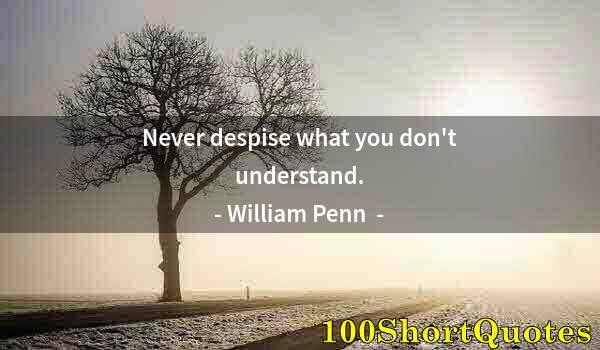 Quote by Albert Einstein: Never despise what you don't understand.