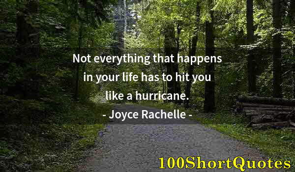 Quote by Albert Einstein: Not everything that happens in your life has to hit you like a hurricane.