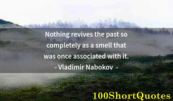 Quote by Albert Einstein: Nothing revives the past so completely as a smell that was once associated with it.
