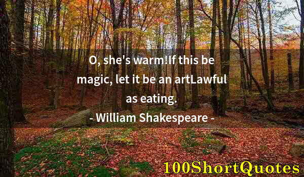 Quote by Albert Einstein: O, she's warm!If this be magic, let it be an artLawful as eating.