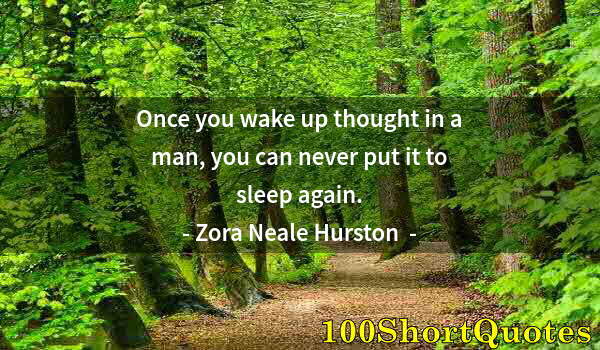 Quote by Albert Einstein: Once you wake up thought in a man, you can never put it to sleep again.