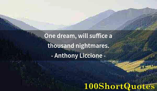 Quote by Albert Einstein: One dream, will suffice a thousand nightmares.