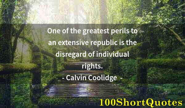 Quote by Albert Einstein: One of the greatest perils to an extensive republic is the disregard of individual rights.