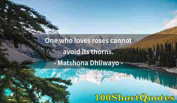 Quote by Albert Einstein: One who loves roses cannot avoid its thorns.