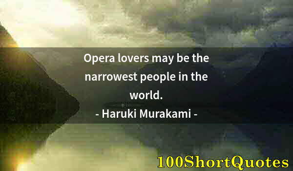 Quote by Albert Einstein: Opera lovers may be the narrowest people in the world.