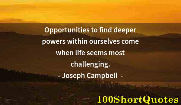 Quote by Albert Einstein: Opportunities to find deeper powers within ourselves come when life seems most challenging.