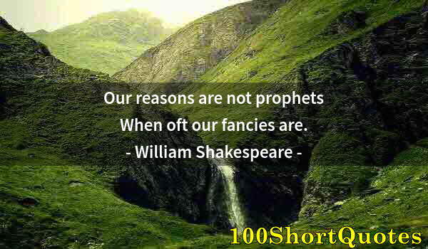 Quote by Albert Einstein: Our reasons are not prophets When oft our fancies are.